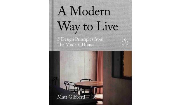 A Modern Way to Live: 5 Design Principles from The Modern House, by Matt Gibberd